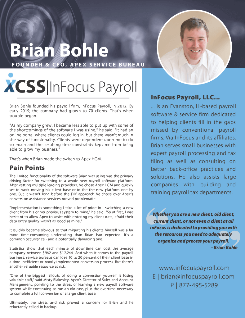 At first, Brian Bohle from InFocus Payroll was reluctant to use Apex HCM’s conversion services. Once the Apex Conversion team was called in to help, they were able to migrate up to 10 payroll clients a day, allowing Brian to focus on growing his business.